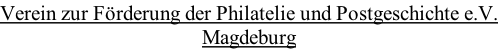 Verein zur Förderung der Philatelie und Postgeschichte e.V. Magdeburg