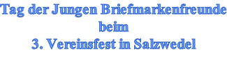 Tag der Jungen Briefmarkenfreunde beim 3. Vereinsfest in Salzwedel