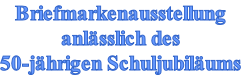 Briefmarkenausstellung anlässlich des 50-jährigen Schuljubiläums