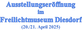 Ausstellungseröffnung  im Freilichtmuseum Diesdorf (20./21. April 2025)